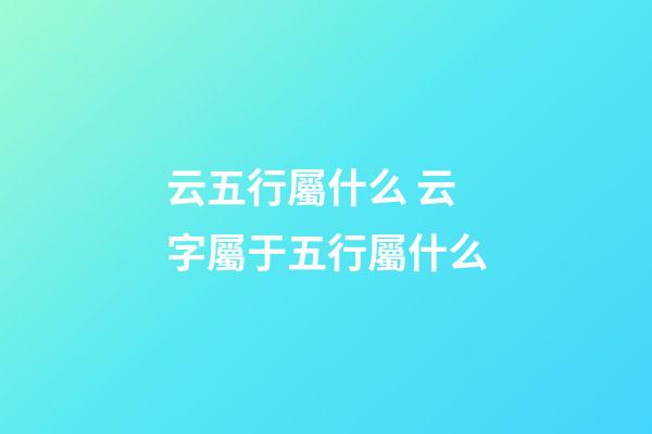 云五行屬什么 云字屬于五行屬什么